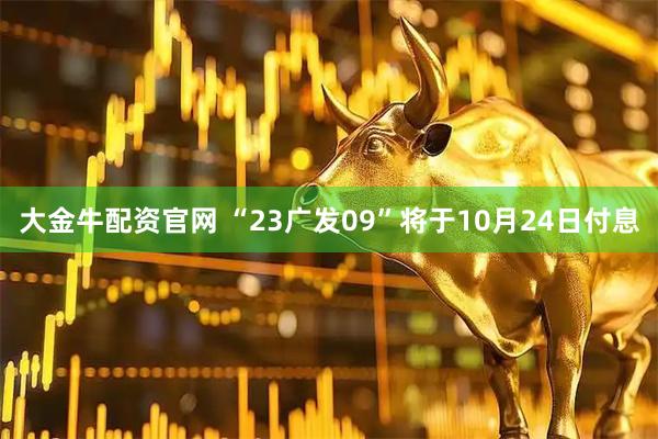 大金牛配资官网 “23广发09”将于10月24日付息