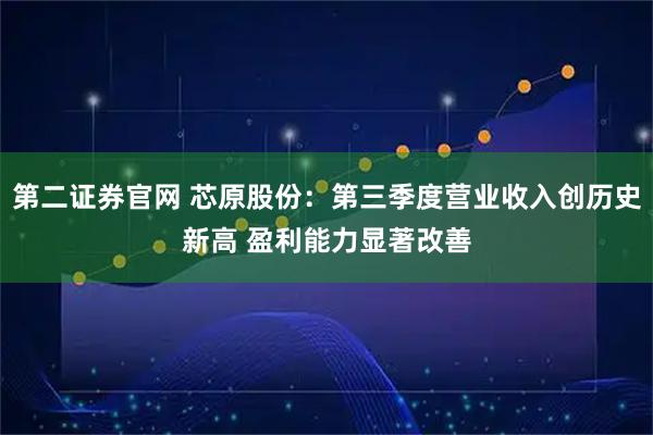 第二证券官网 芯原股份：第三季度营业收入创历史新高 盈利能力显著改善
