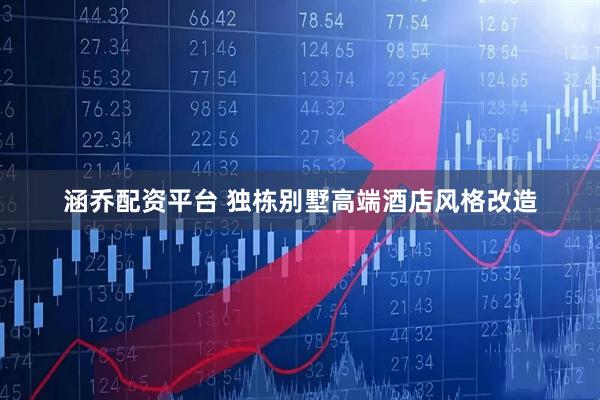 涵乔配资平台 独栋别墅高端酒店风格改造